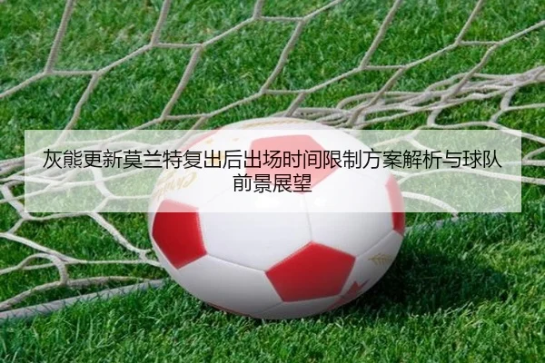 灰熊更新莫兰特复出后出场时间限制方案解析与球队前景展望